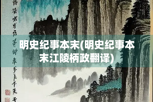 明史纪事本末(明史纪事本末江陵柄政翻译)