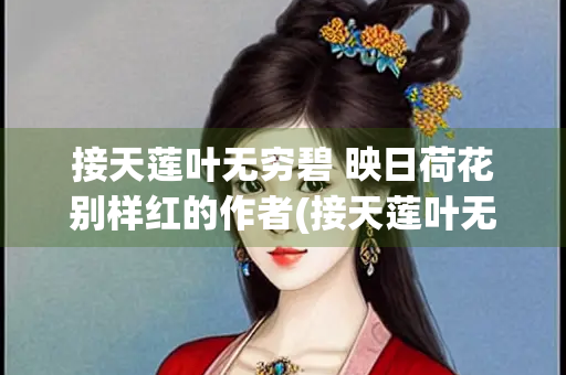 接天莲叶无穷碧 映日荷花别样红的作者(接天莲叶无穷碧映日荷花别样红的作者是谁古诗是什么)