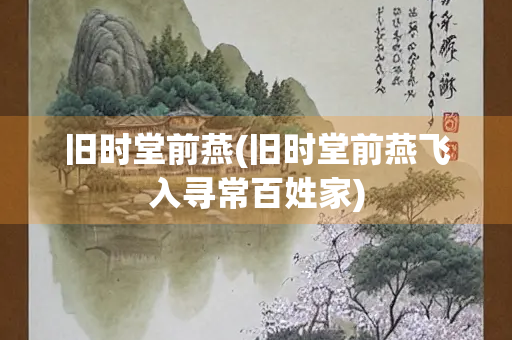 旧时堂前燕(旧时堂前燕飞入寻常百姓家)