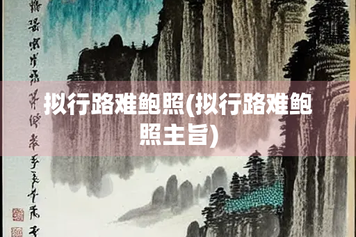 拟行路难鲍照(拟行路难鲍照主旨)