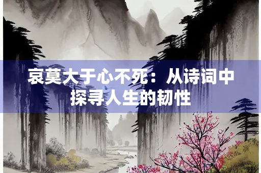 哀莫大于心不死：从诗词中探寻人生的韧性