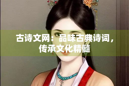 古诗文网：品味古典诗词，传承文化精髓