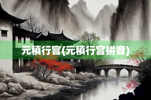 元稹行宫(元稹行宫拼音)
