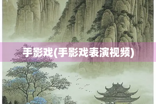 手影戏(手影戏表演视频)