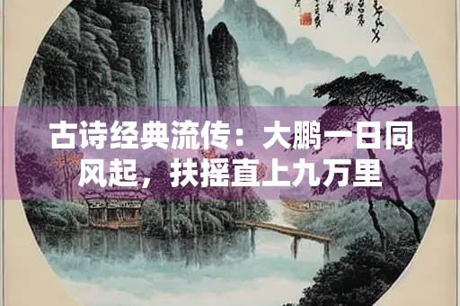 古诗经典流传：大鹏一日同风起，扶摇直上九万里