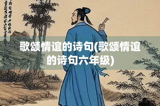 歌颂情谊的诗句(歌颂情谊的诗句六年级)