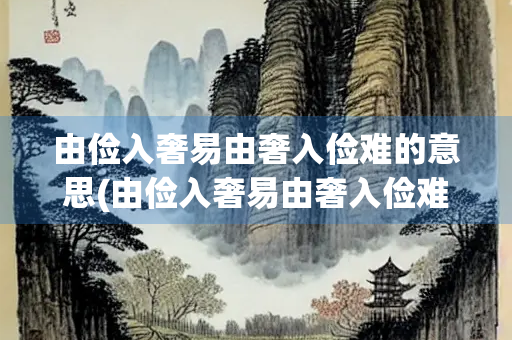 由俭入奢易由奢入俭难的意思(由俭入奢易由奢入俭难的意思是什么简写)