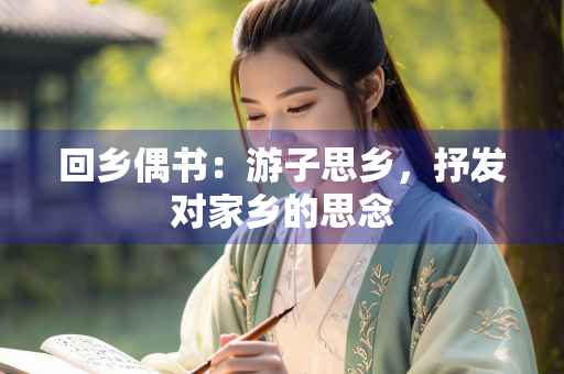 回乡偶书：游子思乡，抒发对家乡的思念