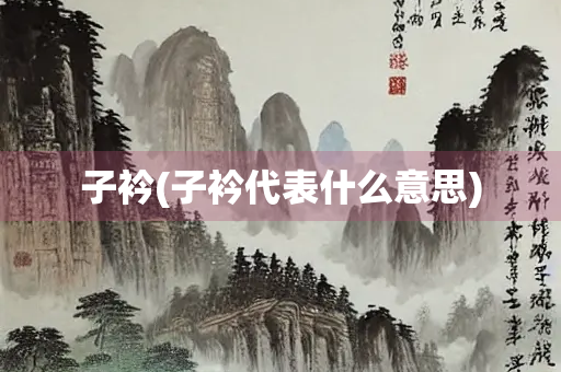 子衿(子衿代表什么意思)