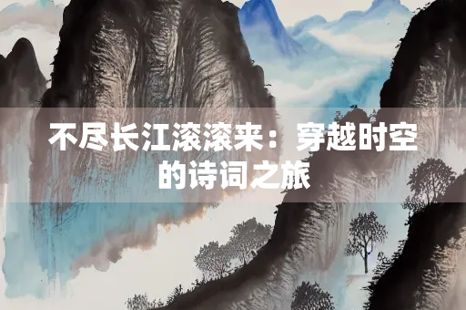不尽长江滚滚来：穿越时空的诗词之旅