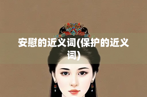 安慰的近义词(保护的近义词)