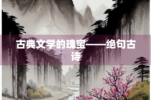 古典文学的瑰宝——绝句古诗