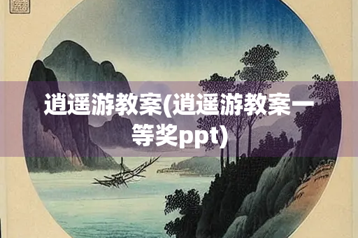 逍遥游教案(逍遥游教案一等奖ppt)