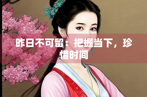 昨日不可留：把握当下，珍惜时间
