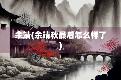余靖(余靖秋最后怎么样了)