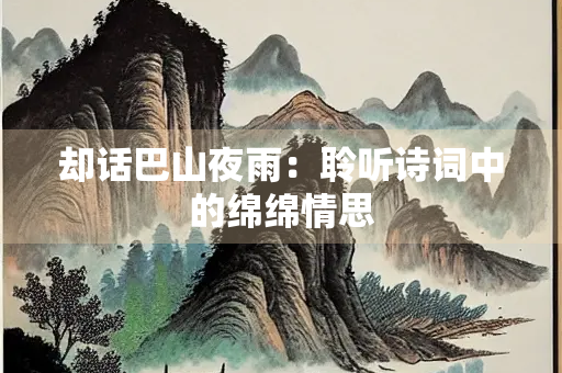 却话巴山夜雨：聆听诗词中的绵绵情思
