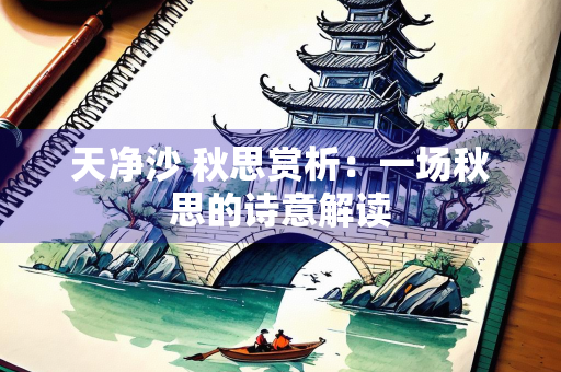 天净沙 秋思赏析：一场秋思的诗意解读