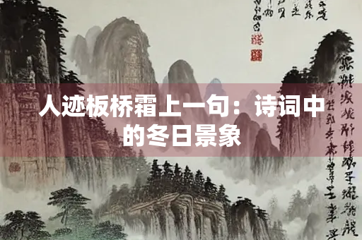 人迹板桥霜上一句：诗词中的冬日景象