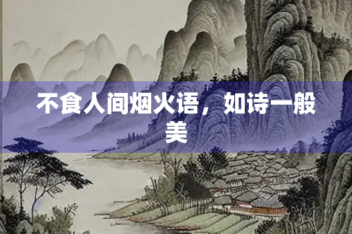 不食人间烟火语，如诗一般美