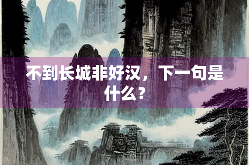 不到长城非好汉，下一句是什么？
