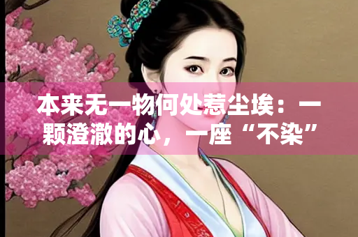 本来无一物何处惹尘埃：一颗澄澈的心，一座“不染”的净土