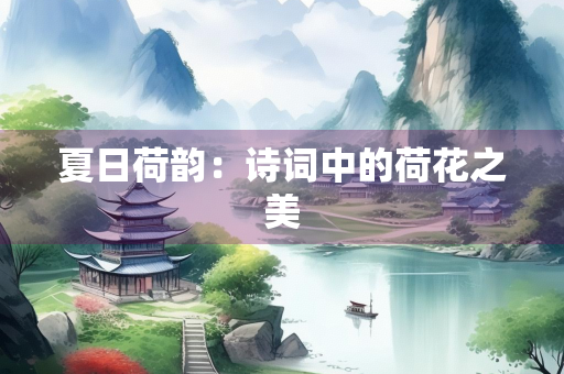 夏日荷韵：诗词中的荷花之美