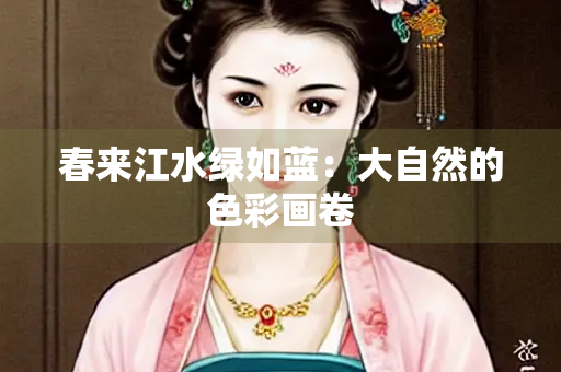 春来江水绿如蓝：大自然的色彩画卷