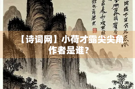 【诗词网】小荷才露尖尖角 作者是谁？