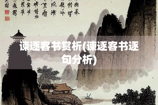 谏逐客书赏析(谏逐客书逐句分析)