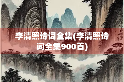 李清照诗词全集(李清照诗词全集900首)