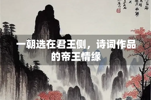 一朝选在君王侧，诗词作品的帝王情缘