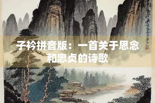 子衿拼音版：一首关于思念和忠贞的诗歌