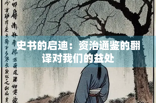 史书的启迪：资治通鉴的翻译对我们的益处