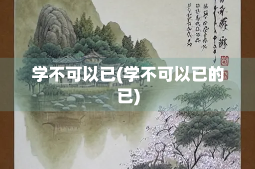 学不可以已(学不可以已的已)