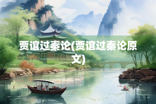 贾谊过秦论(贾谊过秦论原文)