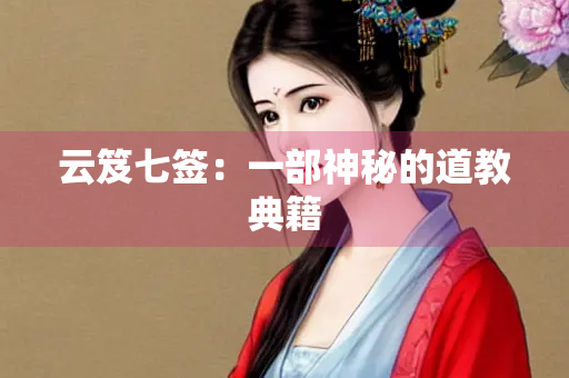 云笈七签：一部神秘的道教典籍