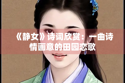 《静女》诗词欣赏：一曲诗情画意的田园恋歌