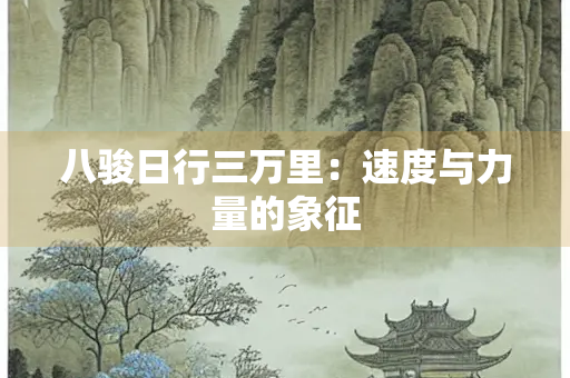 八骏日行三万里：速度与力量的象征
