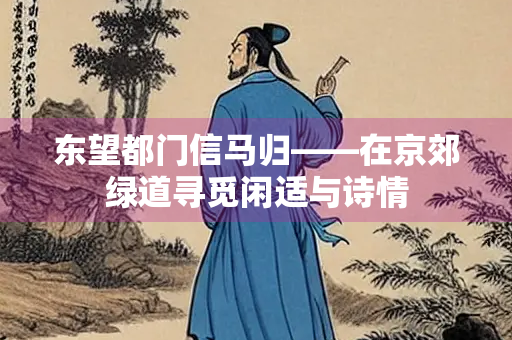 东望都门信马归——在京郊绿道寻觅闲适与诗情