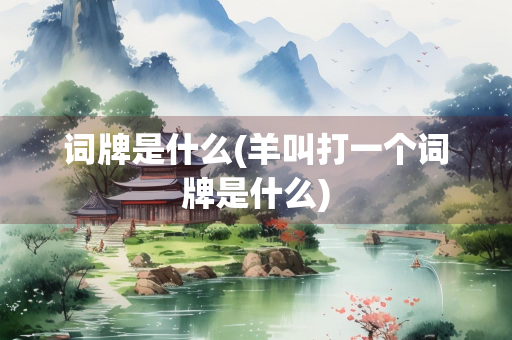 词牌是什么(羊叫打一个词牌是什么)