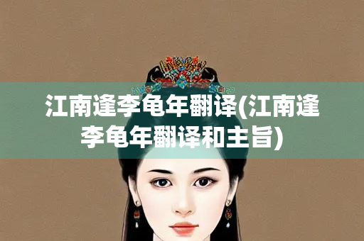 江南逢李龟年翻译(江南逢李龟年翻译和主旨)