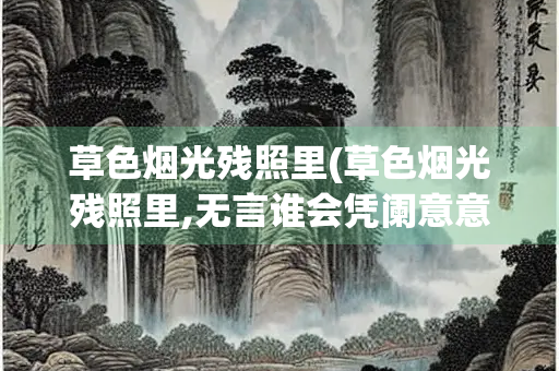 草色烟光残照里(草色烟光残照里,无言谁会凭阑意意思)