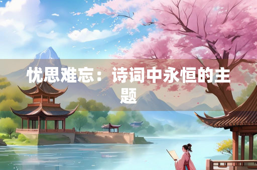 忧思难忘：诗词中永恒的主题