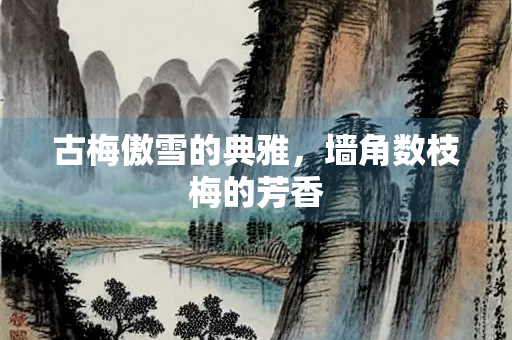 古梅傲雪的典雅，墙角数枝梅的芳香