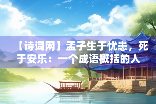 【诗词网】孟子生于忧患，死于安乐：一个成语概括的人生
