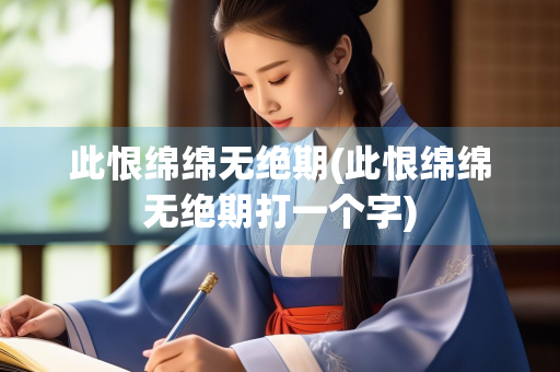此恨绵绵无绝期(此恨绵绵无绝期打一个字)