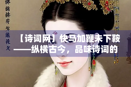 【诗词网】快马加鞭未下鞍——纵横古今，品味诗词的灵魂