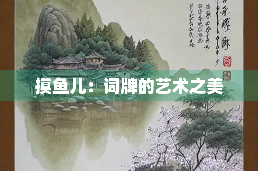 摸鱼儿：词牌的艺术之美