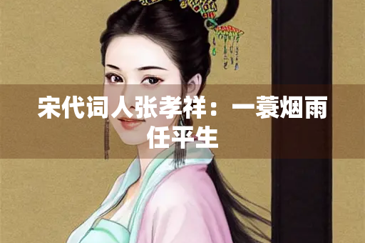 宋代词人张孝祥：一蓑烟雨任平生