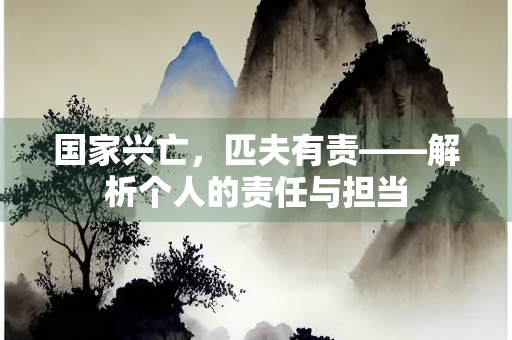 国家兴亡，匹夫有责——解析个人的责任与担当